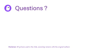 Questions ?
Disclaimer: All pictures used in the slide, ownership remains with the original authors
 