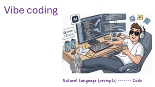 Natural Language (prompts) ------> Code
Vibe coding
 