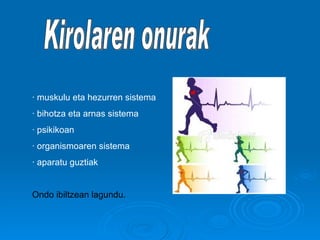 · muskulu eta hezurren sistema · bihotza eta arnas sistema · psikikoan · organismoaren sistema  · aparatu guztiak  Ondo ibiltzean lagundu. Kirolaren onurak 