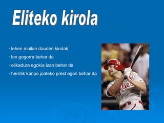 Eliteko kirola · lehen mailan dauden kirolak · lan gogorra behar da · elikadura egokia izan behar da · herritik kanpo joateko prest egon behar da 