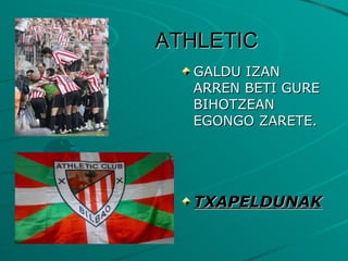 ATHLETIC GALDU IZAN ARREN BETI GURE BIHOTZEAN EGONGO ZARETE. TXAPELDUNAK 