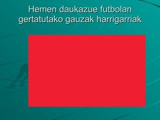 Hemen daukazue futbolan gertatutako gauzak harrigarriak 