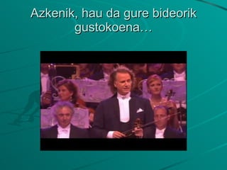 Azkenik, hau da gure bideorik gustokoena… 