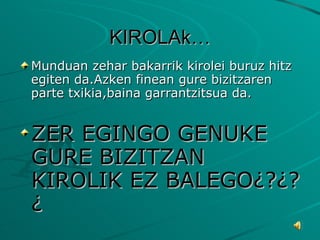 KIROLAk… Munduan zehar bakarrik kirolei buruz hitz egiten da.Azken finean gure bizitzaren parte txikia,baina garrantzitsua da. ZER EGINGO GENUKE GURE BIZITZAN KIROLIK EZ BALEGO¿?¿?¿ 