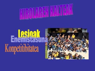 KIROLAREN KALTEAK Lesioak Konpetitibitatea Enemistasuna 