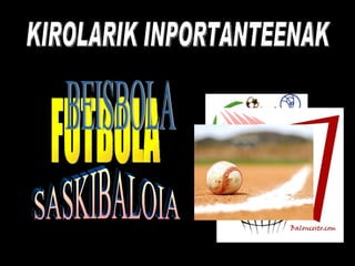 KIROLARIK INPORTANTEENAK FUTBOLA SASKIBALOIA BEISBOLA 