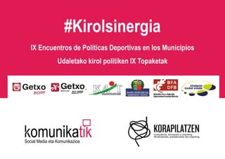 Social Media eta Komunikazioa
#Kirolsinergia
IX Encuentros de Políticas Deportivas en los Municipios
Udaletako kirol politiken IX Topaketak
 