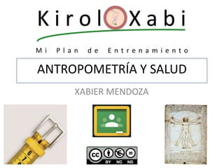 ANTROPOMETRÍA Y SALUD
XABIER MENDOZA
M i P l a n d e E n t r e n a m i e n t o
 