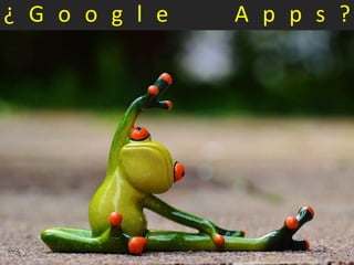 ¿ G o o g l e A p p s ?
 