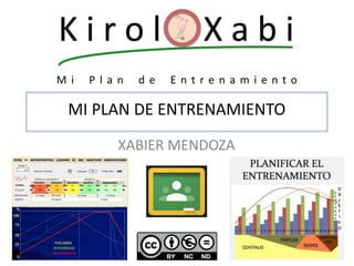 MI PLAN DE ENTRENAMIENTO
XABIER MENDOZA
M i P l a n d e E n t r e n a m i e n t o
 