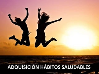 ADQUISICIÓN HÁBITOS SALUDABLES
 