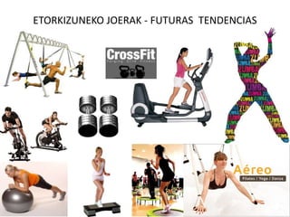 ETORKIZUNEKO JOERAK - FUTURAS TENDENCIAS
 