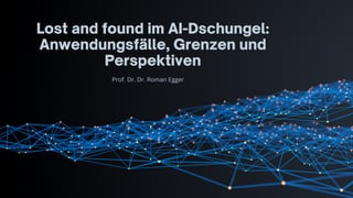 Lost and found im AI-Dschungel:
Anwendungsfälle, Grenzen und
Perspektiven
Prof. Dr. Dr. Roman Egger
 
