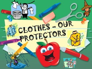 CLOTHES – OUR  PROTECTORS 