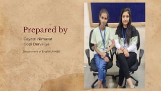 Prepared by
Gayatri Nimavat
Gopi Dervaliya
Department of English, MKBU
 