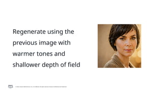 © 2026, Amazon Web Services, Inc. or its affiliates. All rights reserved. Amazon Confidential and Trademark.
Regenerate using the
previous image with
warmer tones and
shallower depth of field
 
