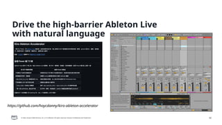 © 2026, Amazon Web Services, Inc. or its affiliates. All rights reserved. Amazon Confidential and Trademark. 42
Drive the high-barrier Ableton Live
with natural language
https://github.com/hoycdanny/kiro-ableton-accelerator
 