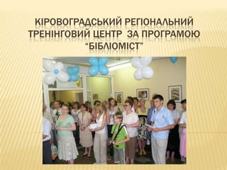 Кіровоградський регіональний тренінговий центр  за програмою “Бібліоміст” 