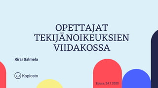 OPETTAJAT
TEKIJÄNOIKEUKSIEN
VIIDAKOSSA
Kirsi Salmela
Educa, 24.1.2020
 