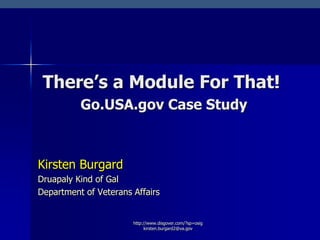 http://www.disgover.com/?sp=osig      kirsten.burgard2@va.gov There’s a Module For That!Go.USA.gov Case Study  Kirsten Burgard Druapaly Kind of Gal Department of Veterans Affairs 