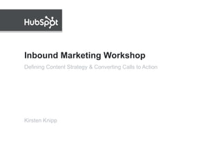 Inbound Marketing Workshop Kirsten Knipp Defining Content Strategy & Converting Calls to Action 