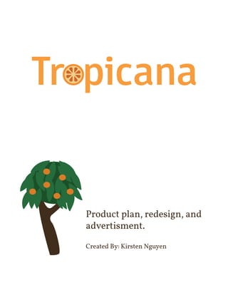 Product plan, redesign, and
advertisment.
Created By: Kirsten Nguyen
Tr picana
 