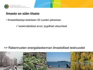 Ilmasto on sään tilasto
 • Ilmastotilastoja lasketaan 30 vuoden jaksoissa:

          keskimääräiset arvot, tyypilliset olosuhteet




=> Rakennusten energialaskennan ilmastolliset testivuodet
 