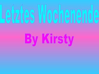Letztes Wochenende By Kirsty 