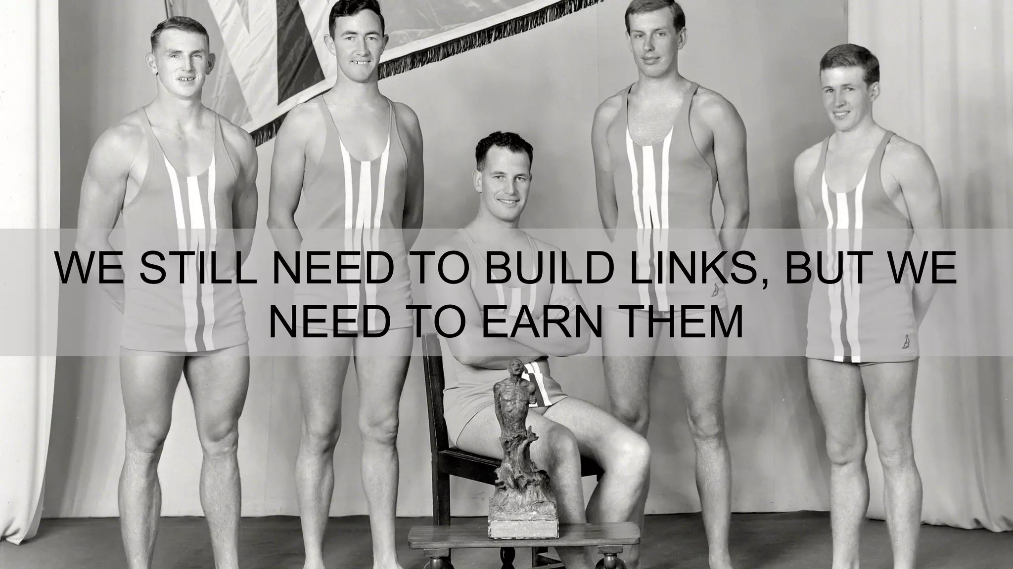 WE STILL NEED TO BUILD LINKS, BUT WE
NEED TO EARN THEM
 