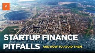 PITFALLS
STARTUP FINANCE
AND HOW TO AVOID THEM
 