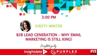 3:00 PM
KIRSTY WINTER
B2B LEAD GENERATION – WHY EMAIL
MARKETING IS STILL KING!
 