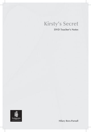 Kirsty’s Secret
    DVD Teacher’s Notes




       Hilary Rees-Parnall
 