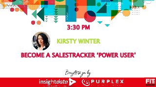 3:30 PM
KIRSTY WINTER
BECOME A SALESTRACKER ‘POWER USER’
 