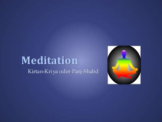 Meditation
Kirtan-Kriya oder Panj-Shabd
 