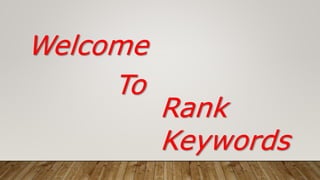 Welcome
To
Rank
Keywords
 