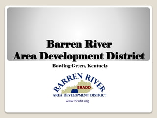 Barren River
Area Development District
Bowling Green, Kentucky
www.bradd.org
 