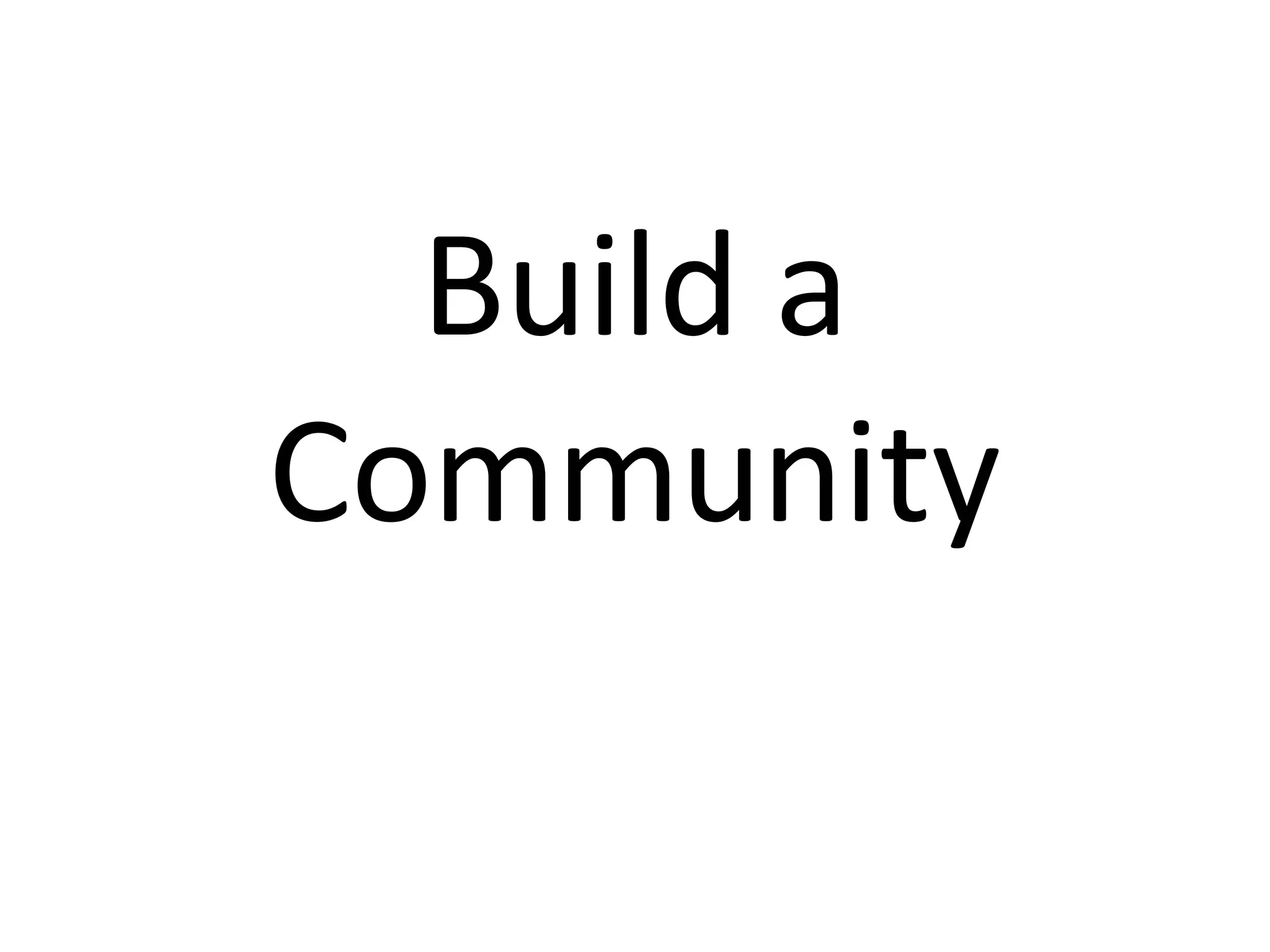 Build a
Community
 