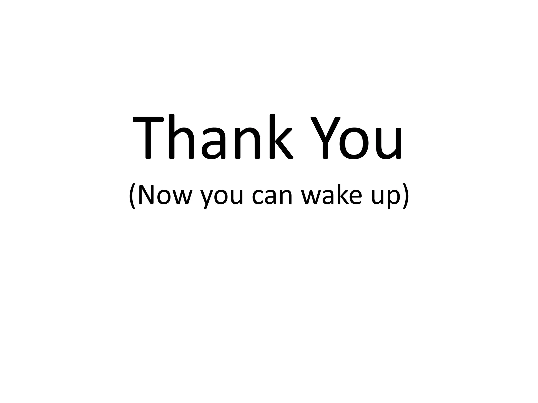 Thank You
(Now you can wake up)
 
