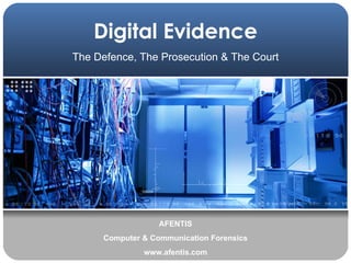 Digital Evidence AFENTIS Computer & Communication Forensics www.afentis.com The Defence, The Prosecution & The Court 