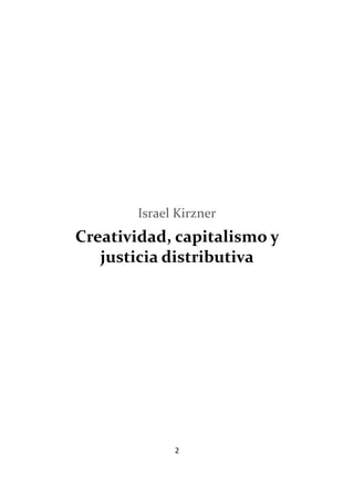 2
Israel Kirzner
Creatividad, capitalismo y
justicia distributiva
 