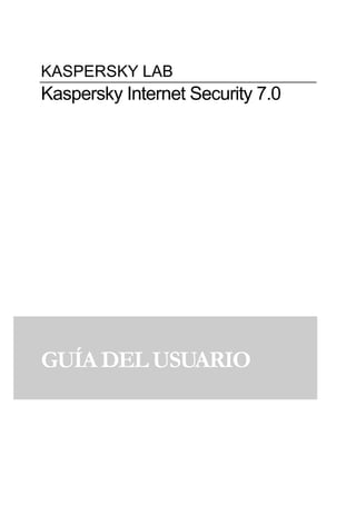 KASPERSKY LAB
Kaspersky Internet Security 7.0




GUÍA DEL USUARIO
 
