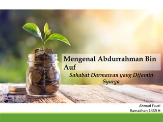 Mengenal Abdurrahman Bin
Auf
Sahabat Darmawan yang Dijamin
Syurga
Ahmad Fauzi
Ramadhan 1439 H
 