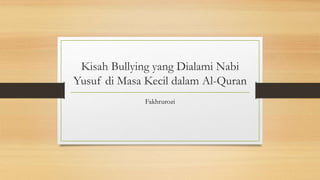 Kisah Bullying yang Dialami Nabi
Yusuf di Masa Kecil dalam Al-Quran
Fakhrurozi
 