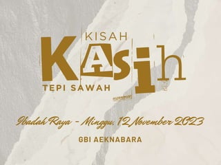 TEPI SAWAH
KISAH
GBI AEKNABARA
Ibadah Raya - Minggu, 12 November 2023
 