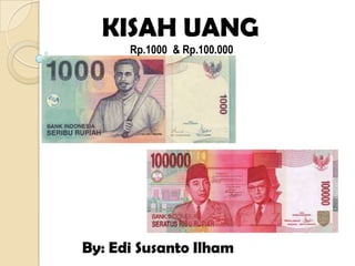 KISAH UANG
Rp.1000 & Rp.100.000
By: Edi Susanto Ilham
 