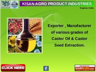 KISAN AGRO PRODUCT INDUSTRIES
Gujarat, India
Exporter , Manufacturer
of various grades of
Castor Oil & Castor
Seed Extraction.
 