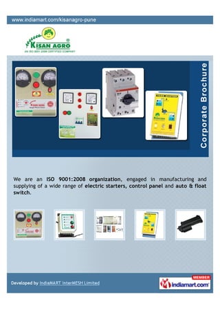 We are an ISO 9001:2008 organization, engaged in manufacturing and
supplying of a wide range of electric starters, control panel and auto & float
switch.
 