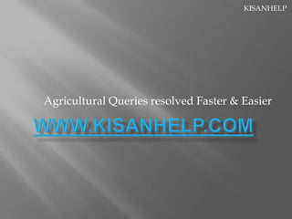 Agricultural Queries resolved Faster & Easier
KISANHELP
 
