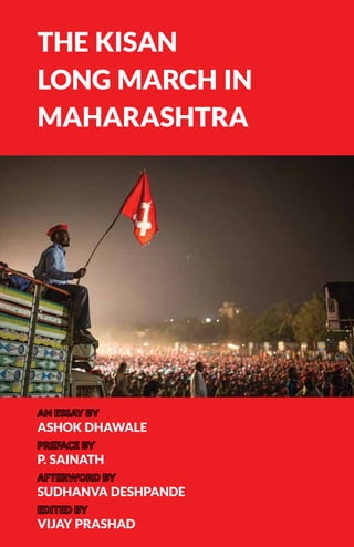 Ashok Dhawale
P. Sainath
Sudhanva Deshpande
Vijay Prashad
The Kisan
Long March in
Maharashtra
 