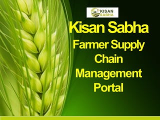 KisanSabha
FarmerSupply
Chain
Management
Portal
 